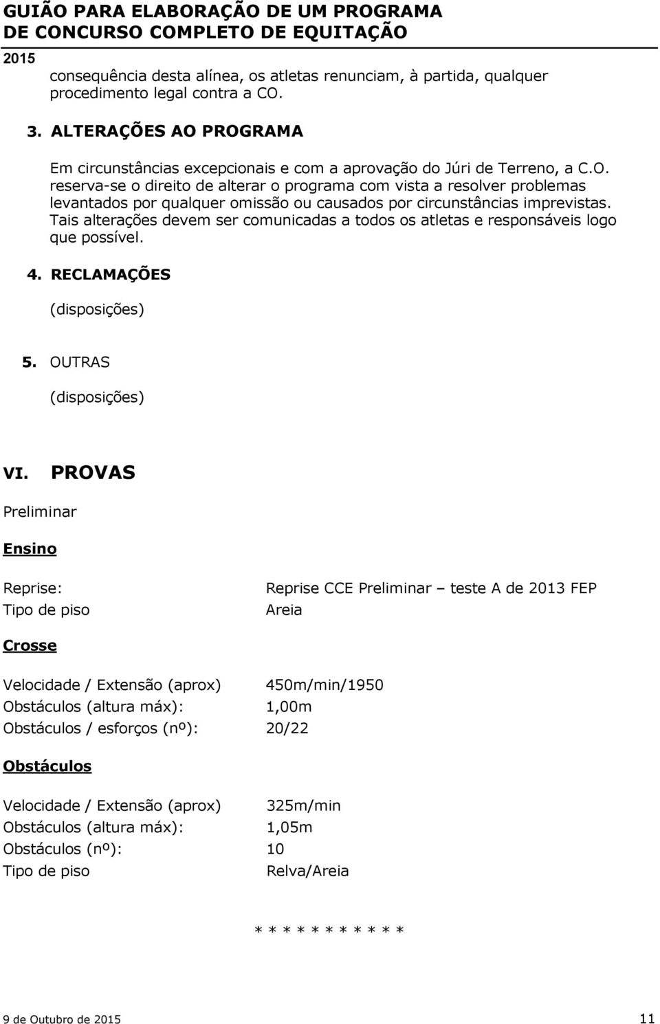 Tais alterações devem ser comunicadas a todos os atletas e responsáveis logo que possível. 4. RECLAMAÇÕES (disposições) 5. OUTRAS (disposições) VI.