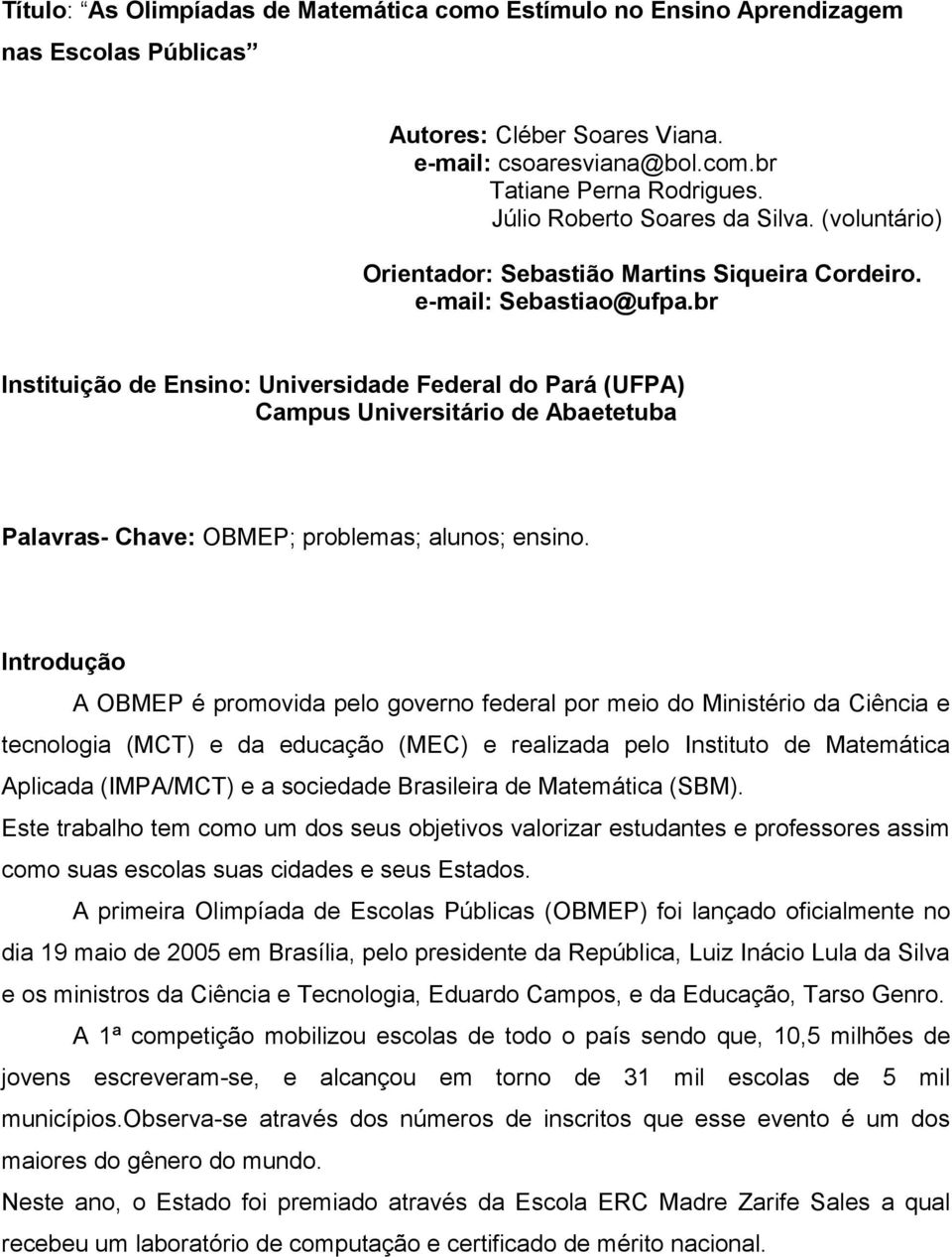 br Instituição de Ensino: Universidade Federal do Pará (UFPA) Campus Universitário de Abaetetuba Palavras- Chave: OBMEP; problemas; alunos; ensino.