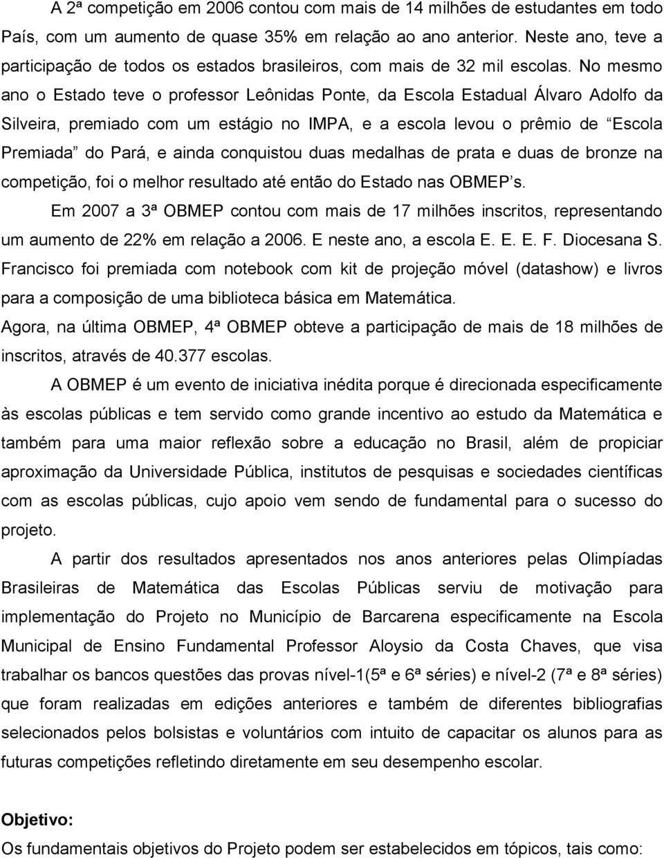 No mesmo ano o Estado teve o professor Leônidas Ponte, da Escola Estadual Álvaro Adolfo da Silveira, premiado com um estágio no IMPA, e a escola levou o prêmio de Escola Premiada do Pará, e ainda