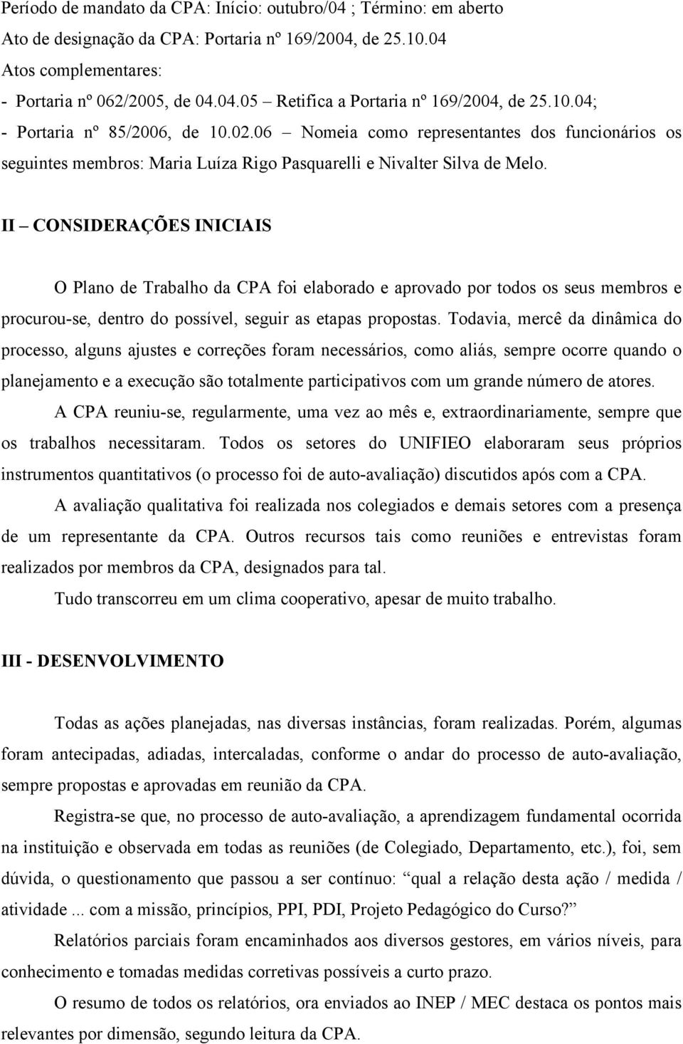 II CONSIDERAÇÕES INICIAIS O Plano de Trabalho da CPA foi elaborado e aprovado por todos os seus membros e procurou-se, dentro do possível, seguir as etapas propostas.