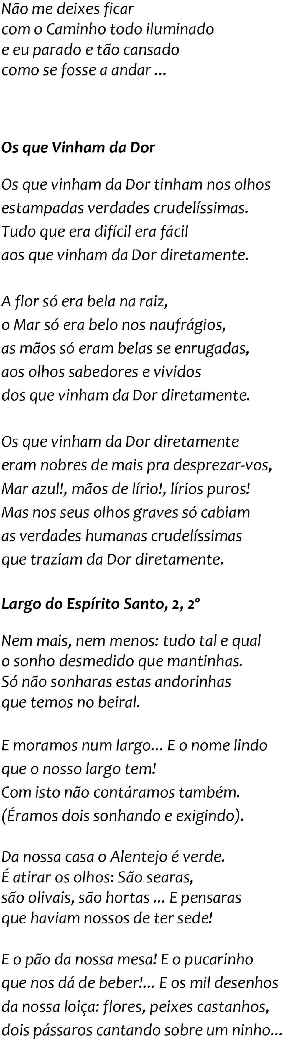 A flor só era bela na raiz, o Mar só era belo nos naufrágios, as mãos só eram belas se enrugadas, aos olhos sabedores e vividos dos que vinham da Dor diretamente.