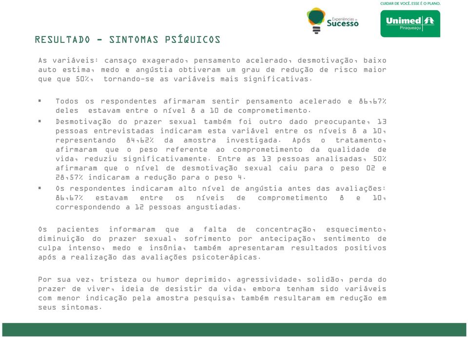 Desmotivação do prazer sexual também foi outro dado preocupante, 13 pessoas entrevistadas indicaram esta variável entre os níveis 8 a 10, representando 84,62% da amostra investigada.