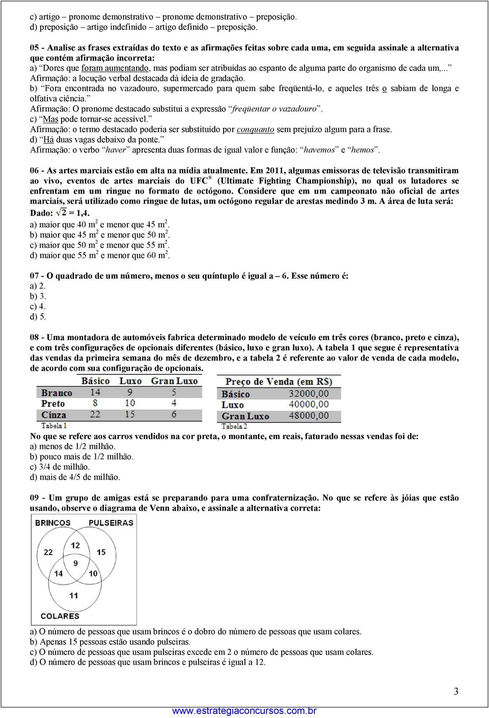 atribuídas ao espanto de alguma parte do organismo de cada um,... Afirmação: a locução verbal destacada dá ideia de gradação.