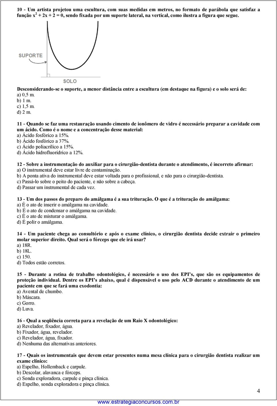 11 - Quando se faz uma restauração usando cimento de ionômero de vidro é necessário preparar a cavidade com um ácido. Como é o nome e a concentração desse material: a) Ácido fosfórico a 15%.