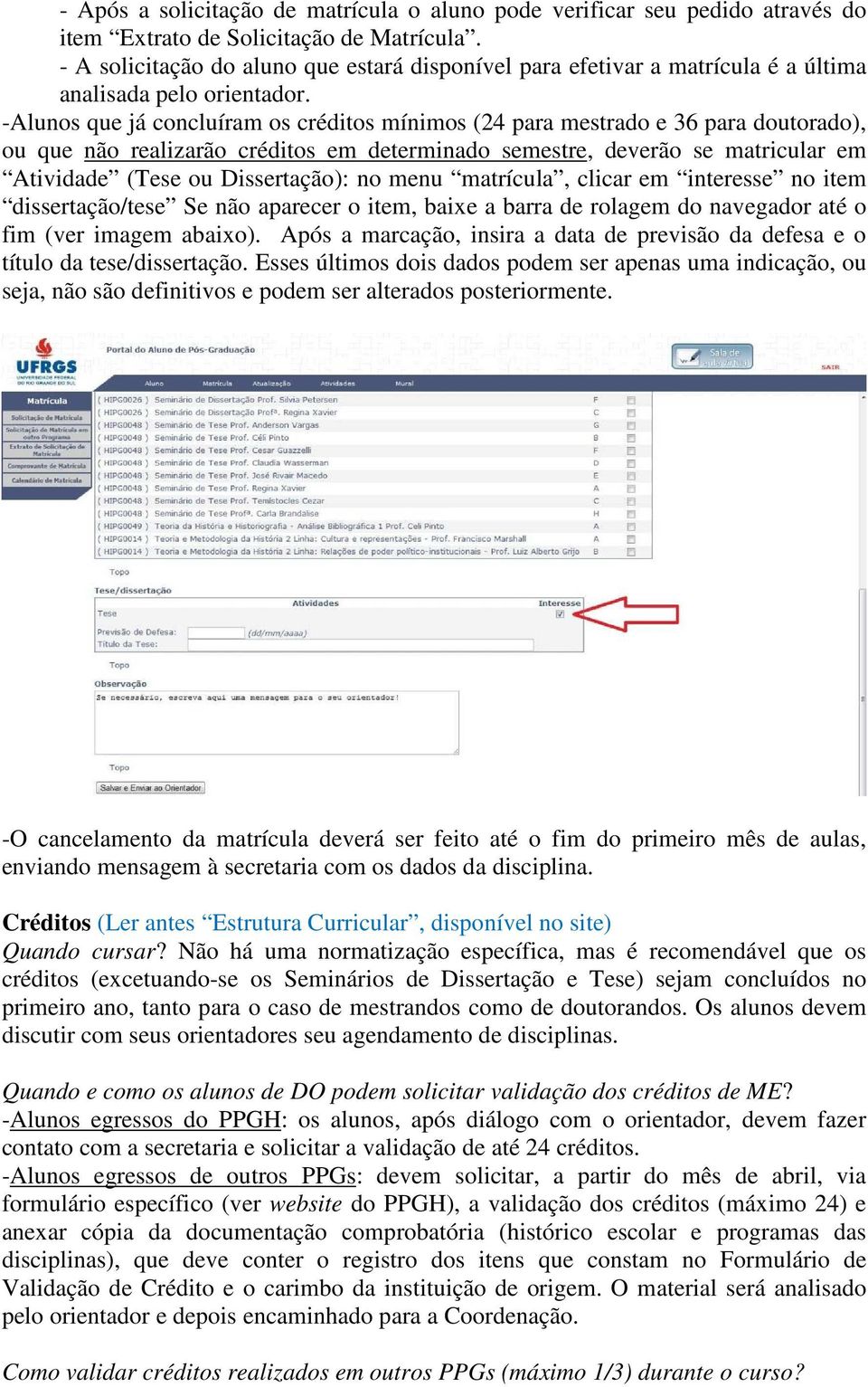 -Alunos que já concluíram os créditos mínimos (24 para mestrado e 36 para doutorado), ou que não realizarão créditos em determinado semestre, deverão se matricular em Atividade (Tese ou Dissertação):