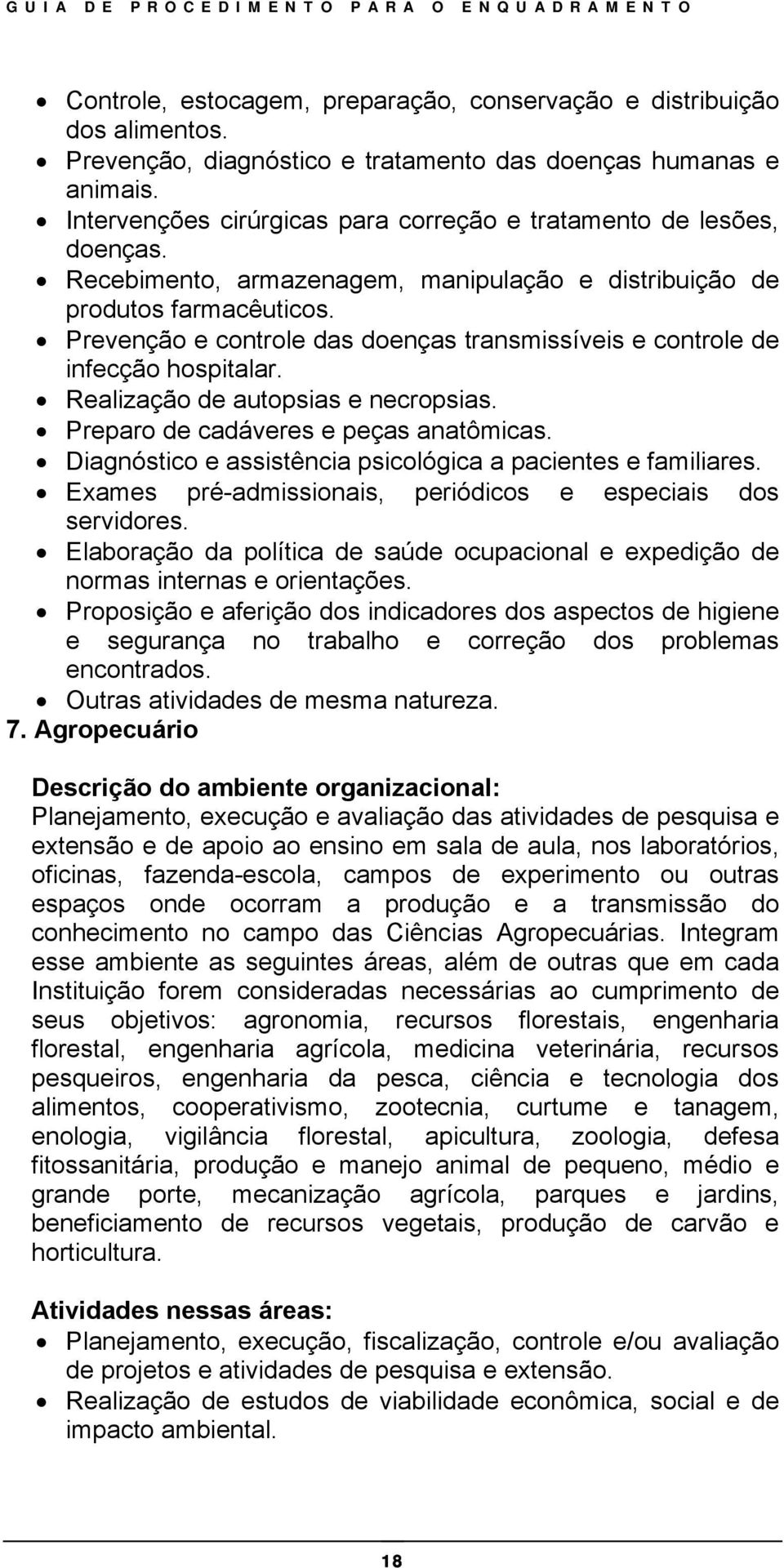 Prevenção e controle das doenças transmissíveis e controle de infecção hospitalar. Realização de autopsias e necropsias. Preparo de cadáveres e peças anatômicas.