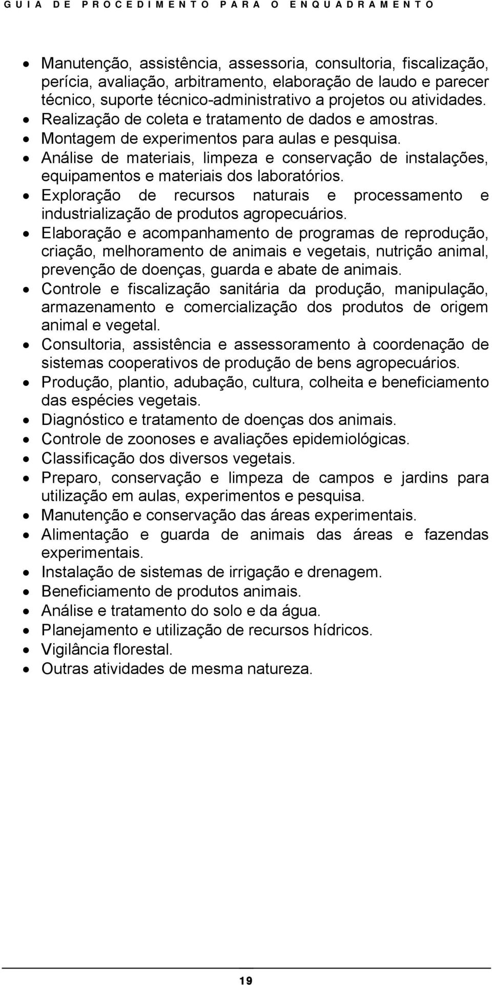 Análise de materiais, limpeza e conservação de instalações, equipamentos e materiais dos laboratórios. Exploração de recursos naturais e processamento e industrialização de produtos agropecuários.