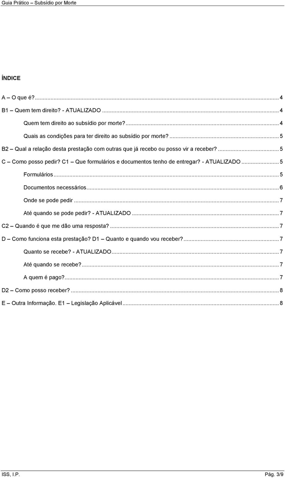 .. 5 Formulários... 5 Documentos necessários... 6 Onde se pode pedir... 7 Até quando se pode pedir? - ATUALIZADO... 7 C2 Quando é que me dão uma resposta?... 7 D Como funciona esta prestação?