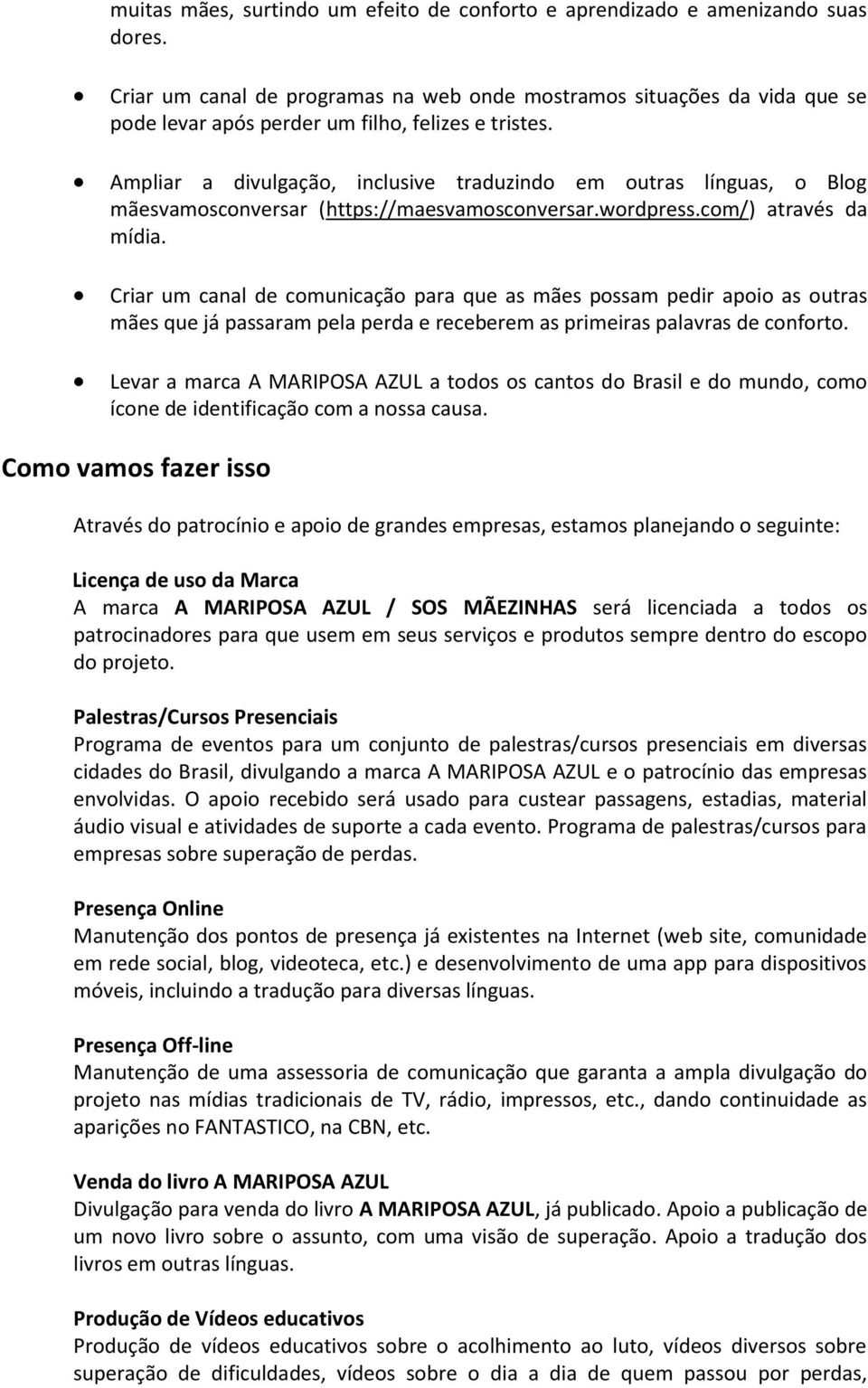 Ampliar a divulgação, inclusive traduzindo em outras línguas, o Blog mãesvamosconversar (https://maesvamosconversar.wordpress.com/) através da mídia.