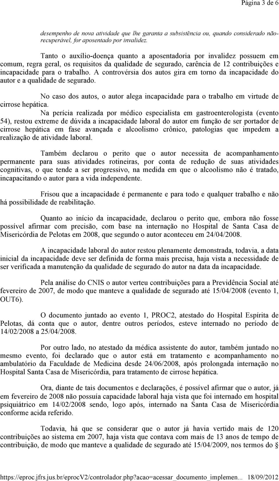 A controvérsia dos autos gira em torno da incapacidade do autor e a qualidade de segurado. No caso dos autos, o autor alega incapacidade para o trabalho em virtude de cirrose hepática.