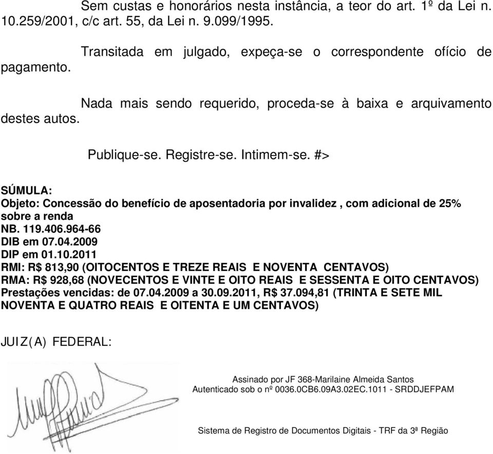 #> SÚMULA: Objeto: Concessão do benefício de aposentadoria por invalidez, com adicional de 25% sobre a renda NB. 119.406.964-66 DIB em 07.04.2009 DIP em 01.10.