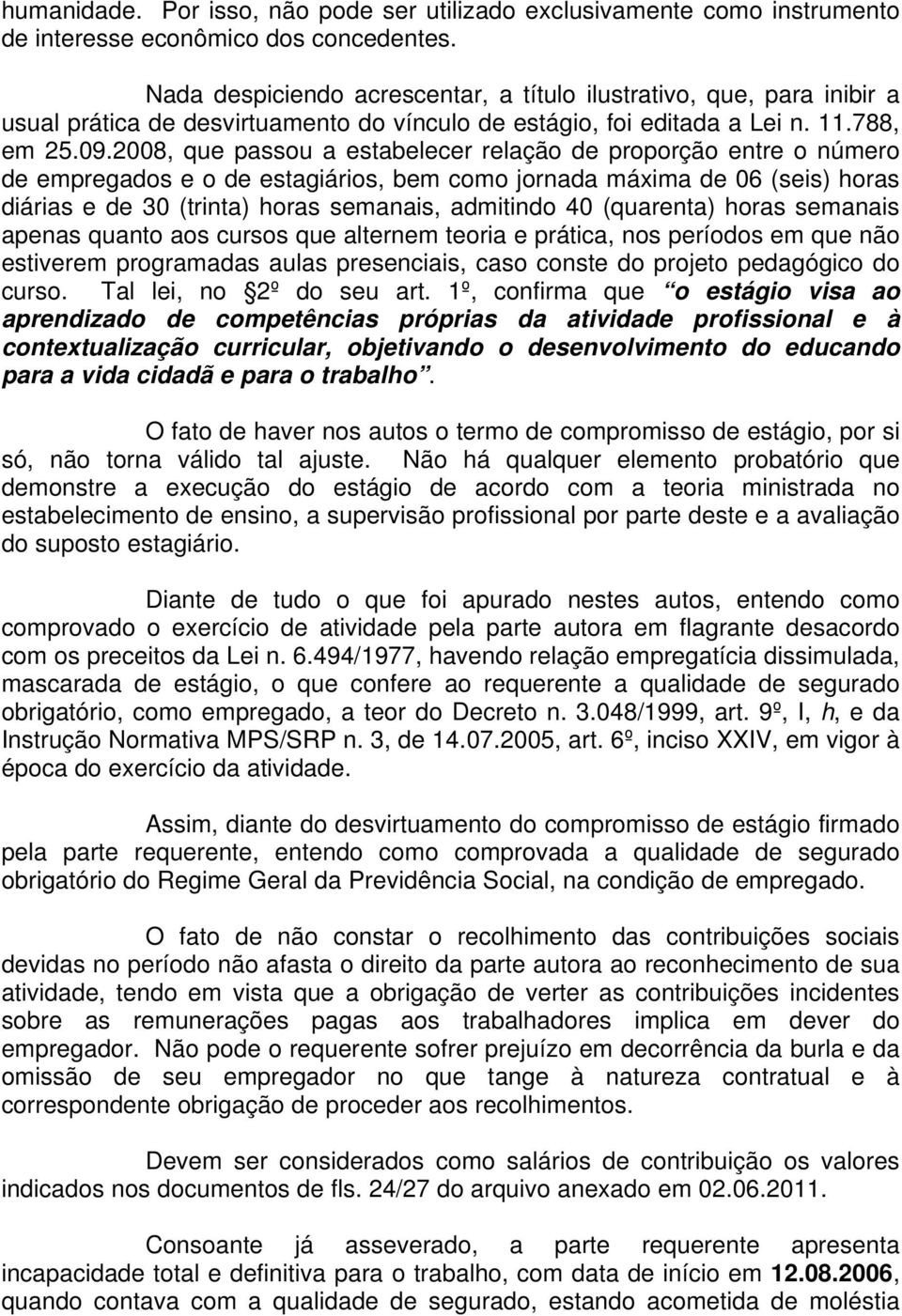 2008, que passou a estabelecer relação de proporção entre o número de empregados e o de estagiários, bem como jornada máxima de 06 (seis) horas diárias e de 30 (trinta) horas semanais, admitindo 40