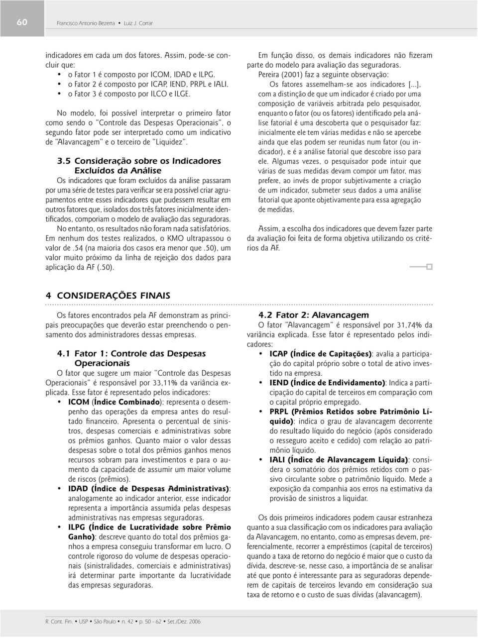 3.5 Consideração sobre os Indicadores Excluídos da Análise Os indicadores que foram excluídos da análise passaram por uma série de testes para verificar se era possível criar agrupamentos entre esses