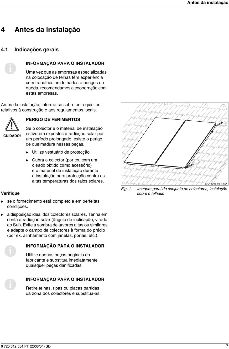 Antes da nstalação, nforme-se sobre os requstos relatvos à construção e aos regulamentos locas. PERIGO DE FERIMENTOS CUIDADO!