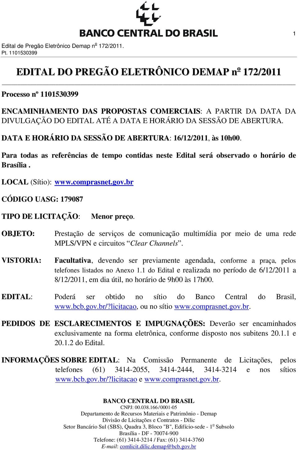 ABERTURA. DATA E HORÁRIO DA SESSÃO DE ABERTURA: 16/12/2011, às 10h00. Para todas as referências de tempo contidas neste Edital será observado o horário de Brasília. LOCAL (Sítio): www.comprasnet.gov.