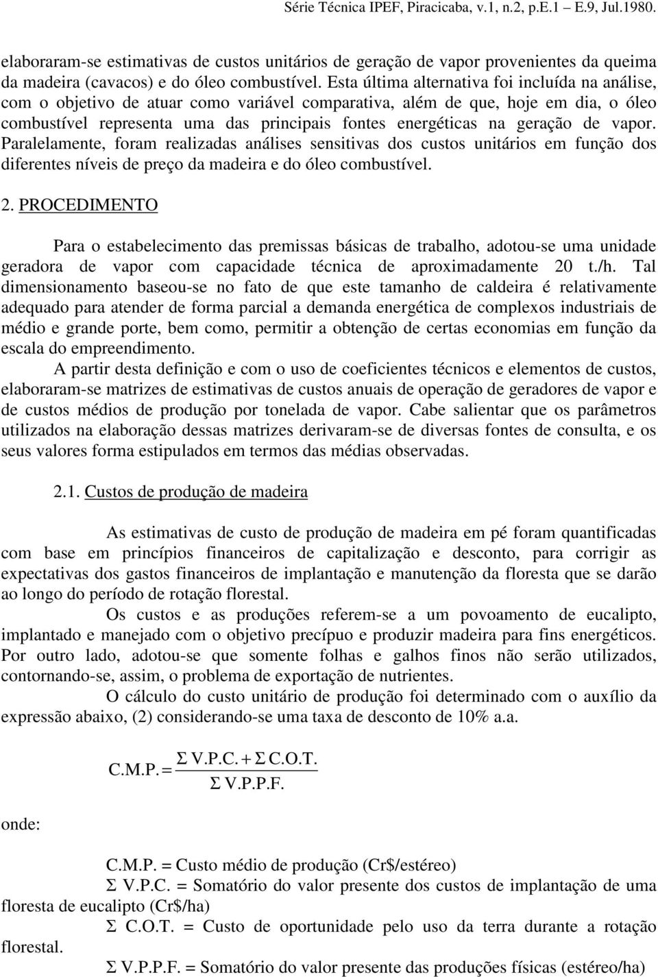 geração de vapor. Paralelamente, foram realizadas análises sensitivas dos custos unitários em função dos diferentes níveis de preço da madeira e do óleo combustível. 2.