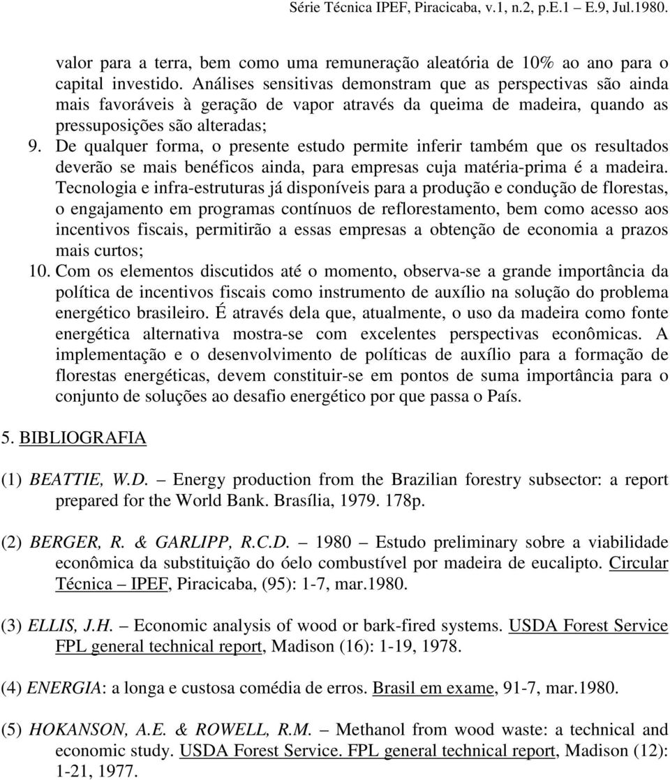 De qualquer forma, o presente estudo permite inferir também que os resultados deverão se mais benéficos ainda, para empresas cuja matéria-prima é a madeira.