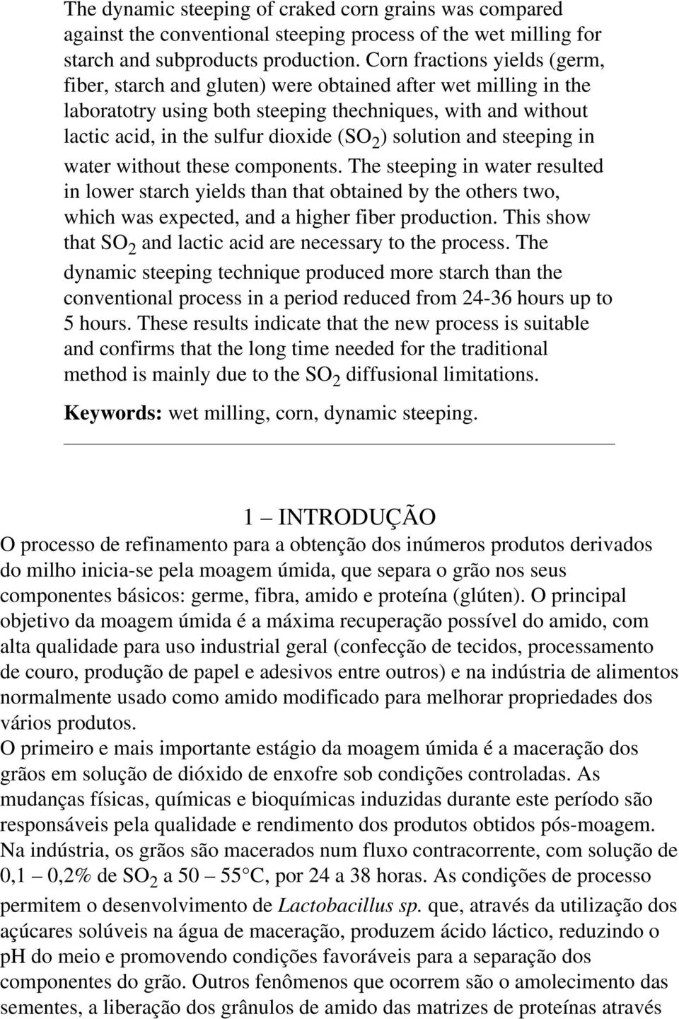 solution and steeping in water without these components. The steeping in water resulted in lower starch yields than that obtained by the others two, which was expected, and a higher fiber production.