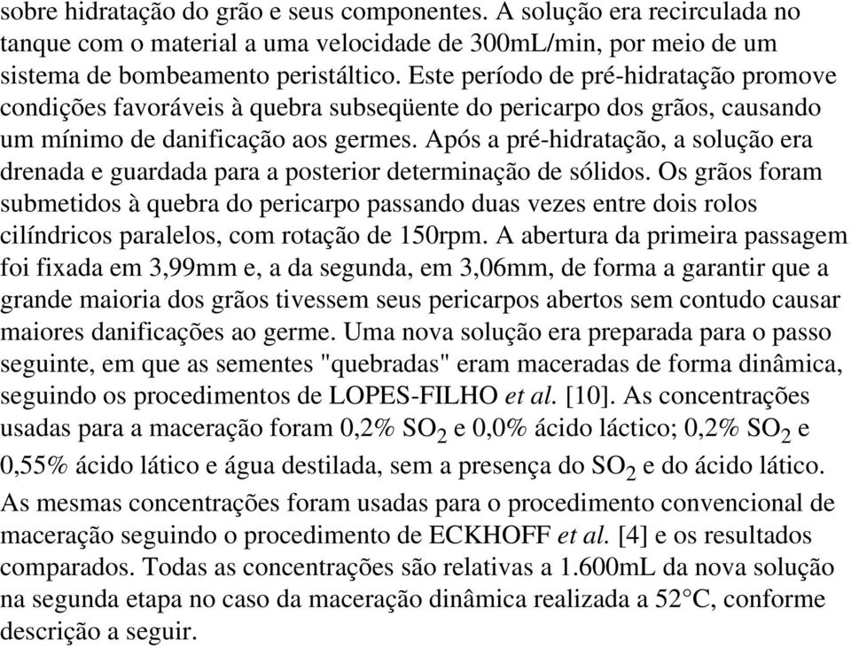 Após a pré-hidratação, a solução era drenada e guardada para a posterior determinação de sólidos.