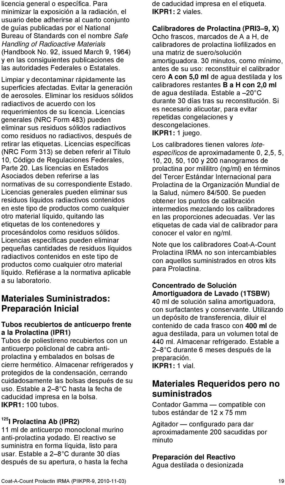 (Handbook No. 92, issued March 9, 1964) y en las consiguientes publicaciones de las autoridades Federales o Estatales. Limpiar y decontaminar rápidamente las superficies afectadas.