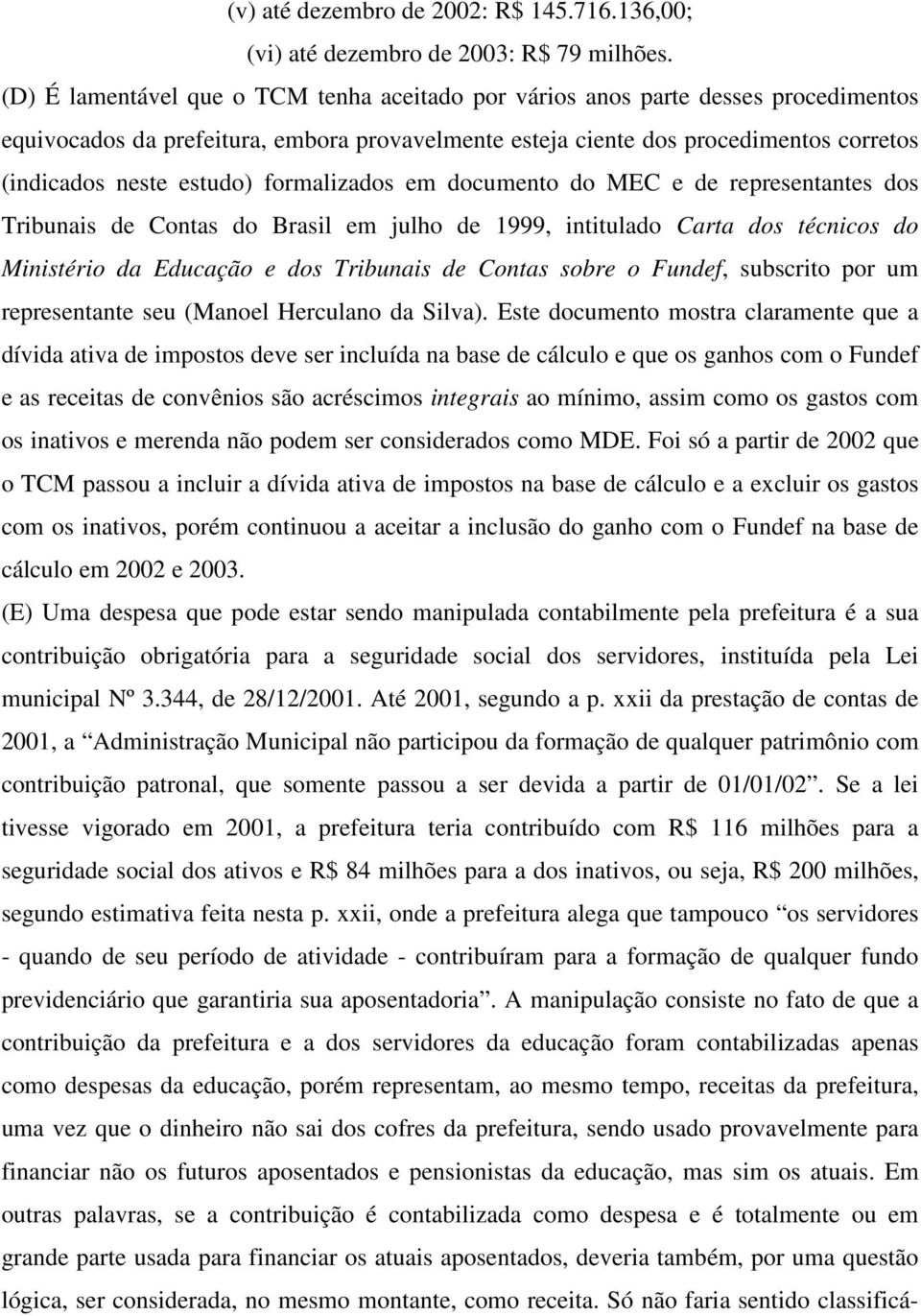 formalizados em documento do MEC e de representantes dos Tribunais de Contas do Brasil em julho de 1999, intitulado Carta dos técnicos do Ministério da Educação e dos Tribunais de Contas sobre o