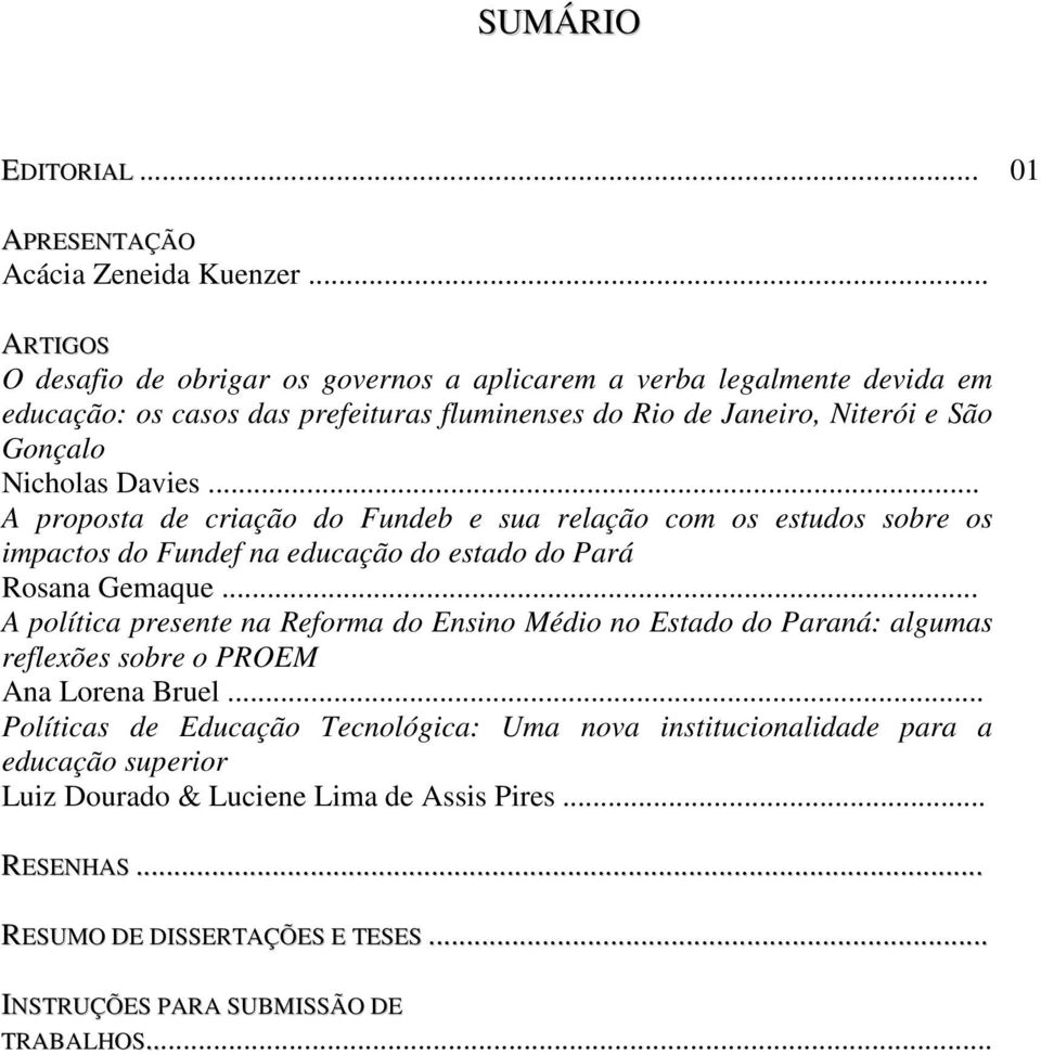 Davies... A proposta de criação do Fundeb e sua relação com os estudos sobre os impactos do Fundef na educação do estado do Pará Rosana Gemaque.