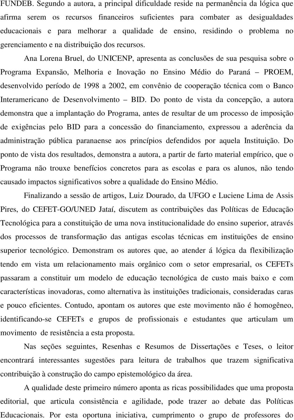 de ensino, residindo o problema no gerenciamento e na distribuição dos recursos.