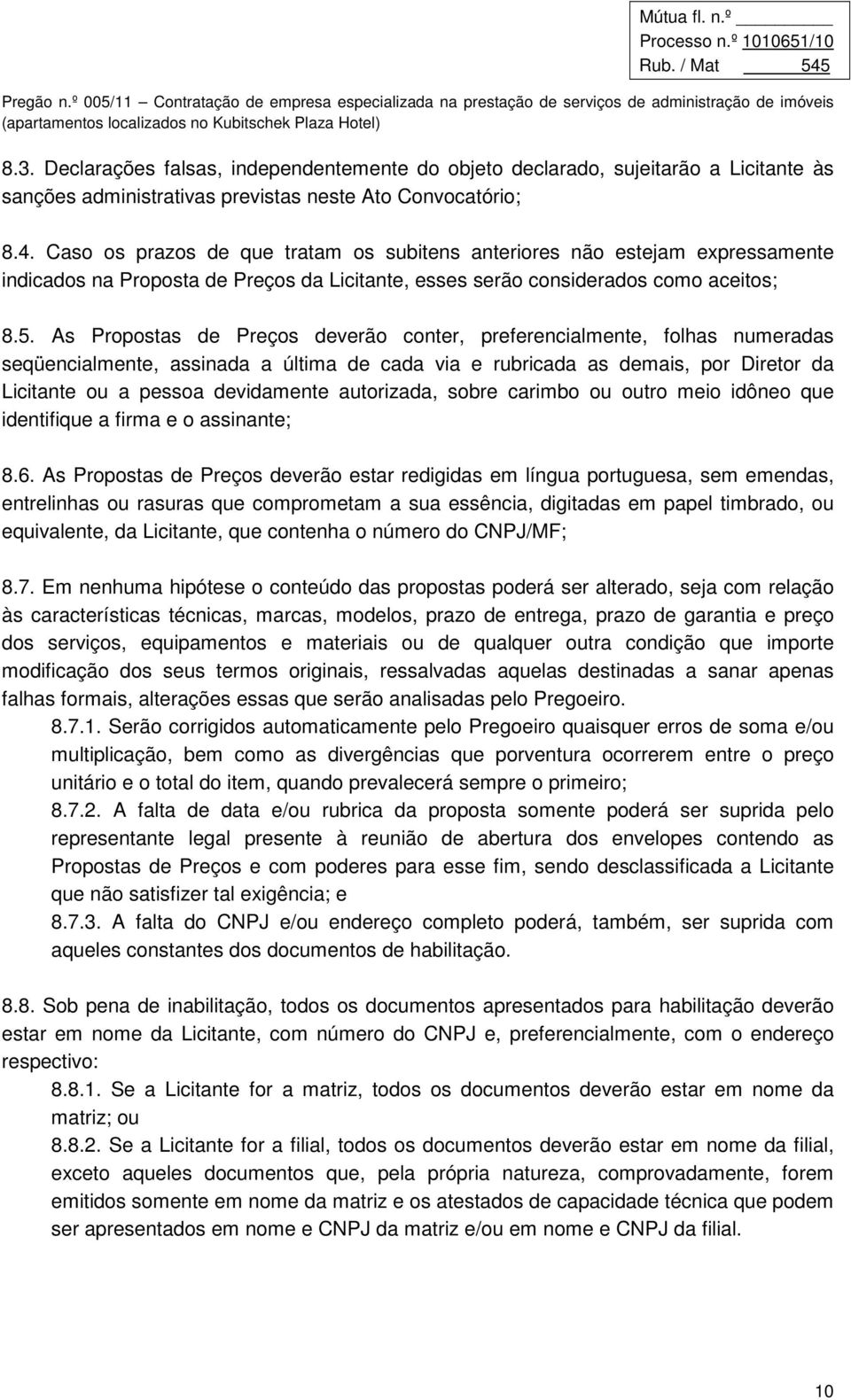 As Propostas de Preços deverão conter, preferencialmente, folhas numeradas seqüencialmente, assinada a última de cada via e rubricada as demais, por Diretor da Licitante ou a pessoa devidamente