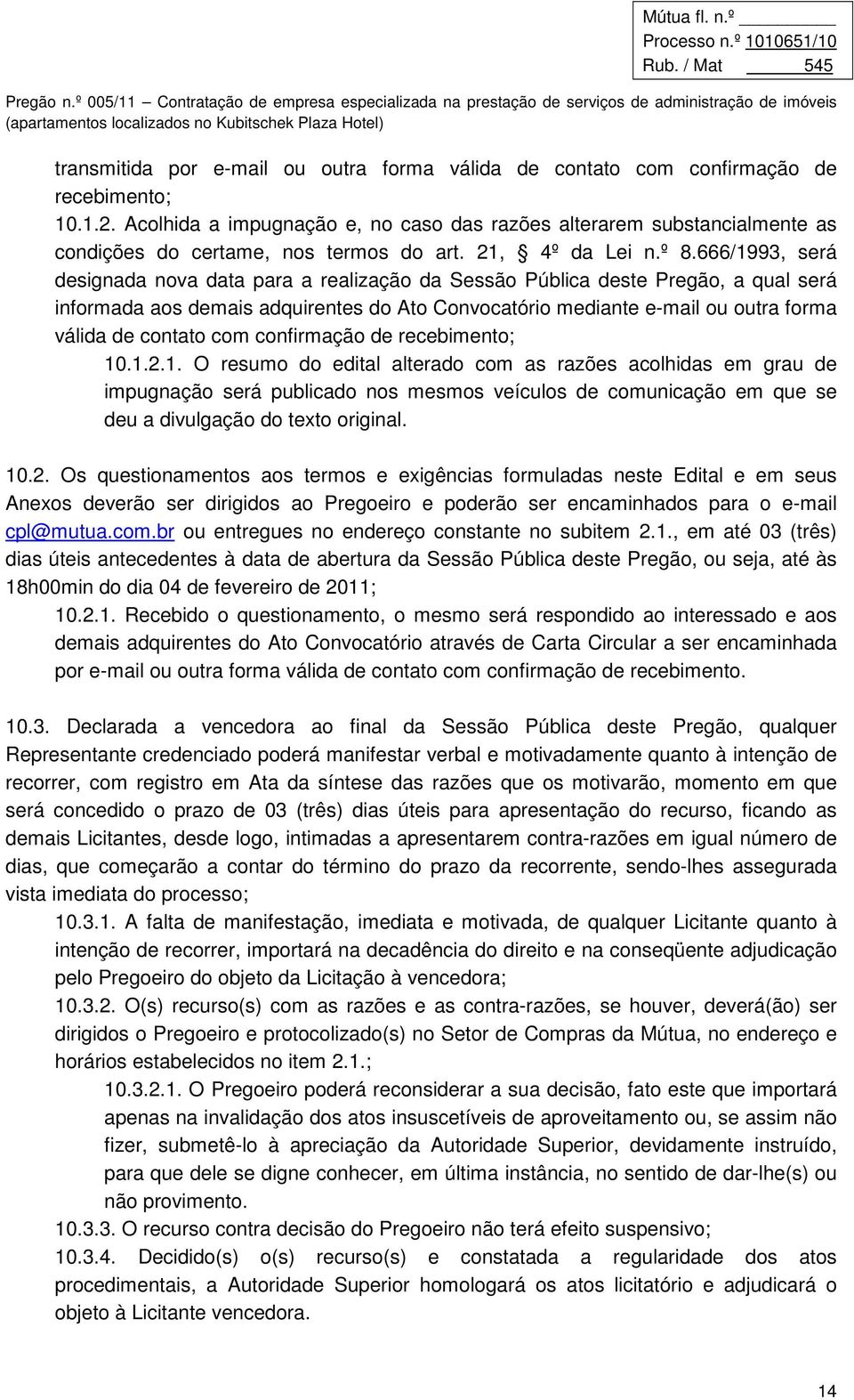 666/1993, será designada nova data para a realização da Sessão Pública deste Pregão, a qual será informada aos demais adquirentes do Ato Convocatório mediante e-mail ou outra forma válida de contato