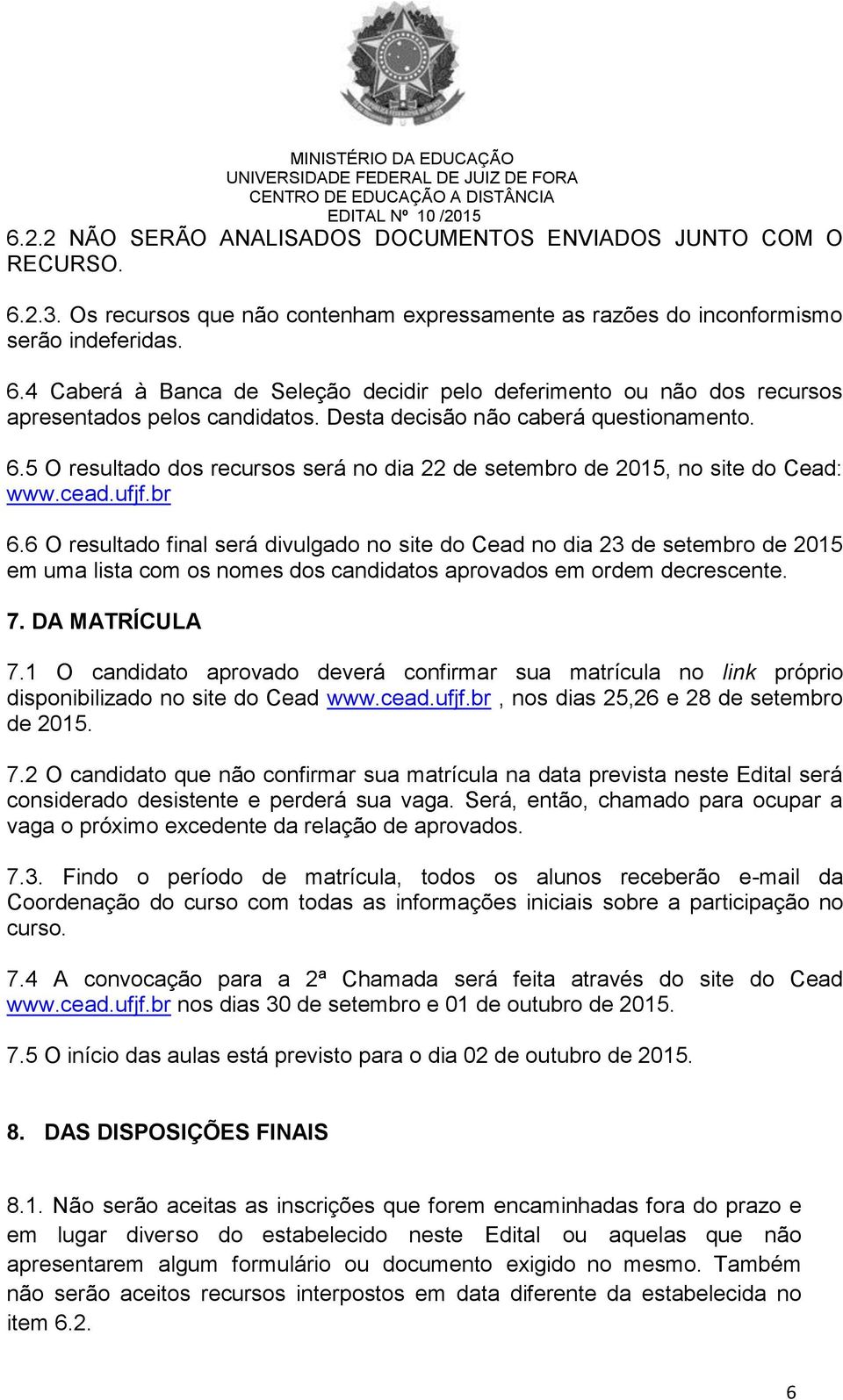 6 O resultado final será divulgado no site do Cead no dia 23 de setembro de 2015 em uma lista com os nomes dos candidatos aprovados em ordem decrescente. 7. DA MATRÍCULA 7.