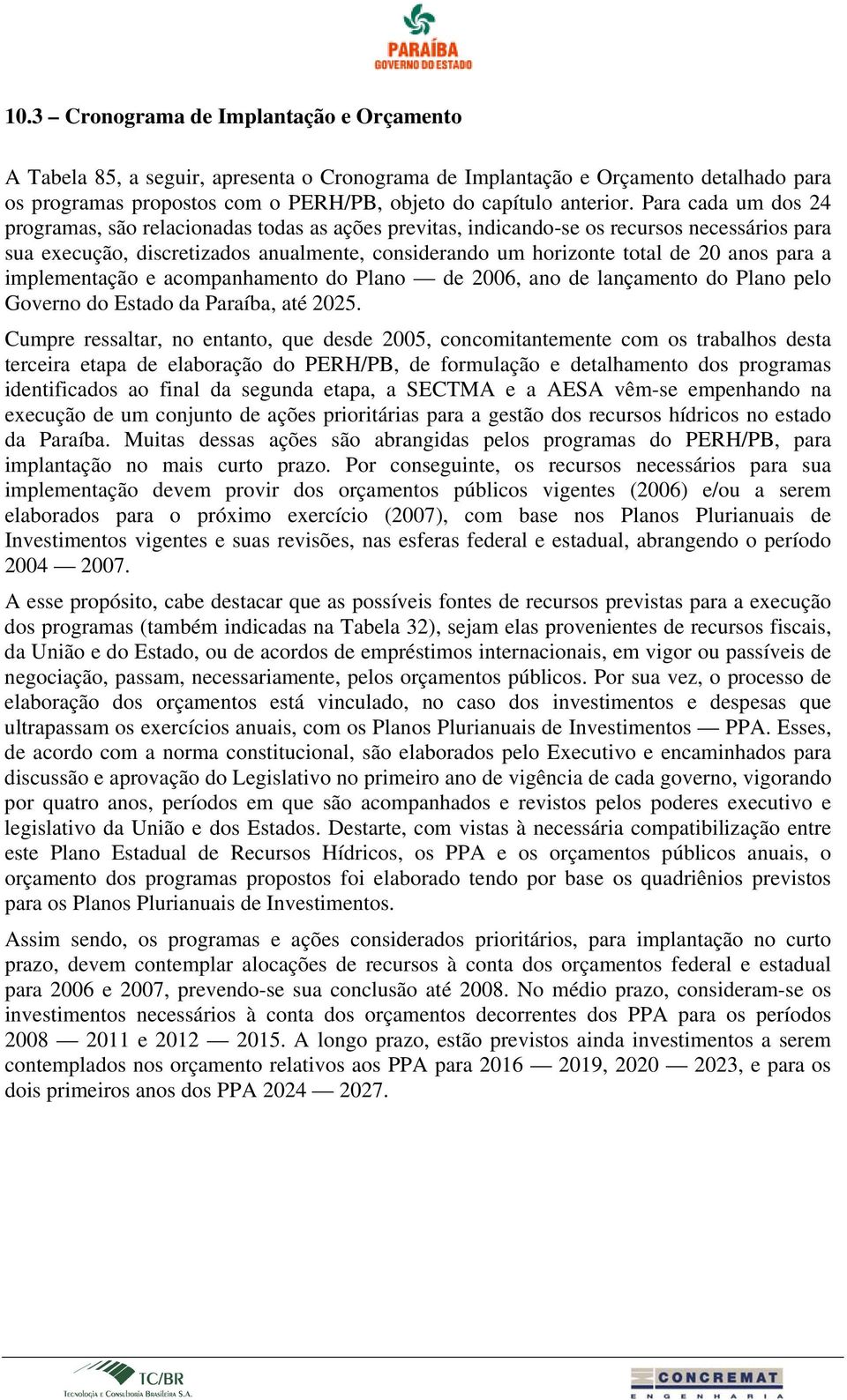 para a implementação e acompanhamento do Plano de 2006, ano de lançamento do Plano pelo Governo do Estado da Paraíba, até 2025.