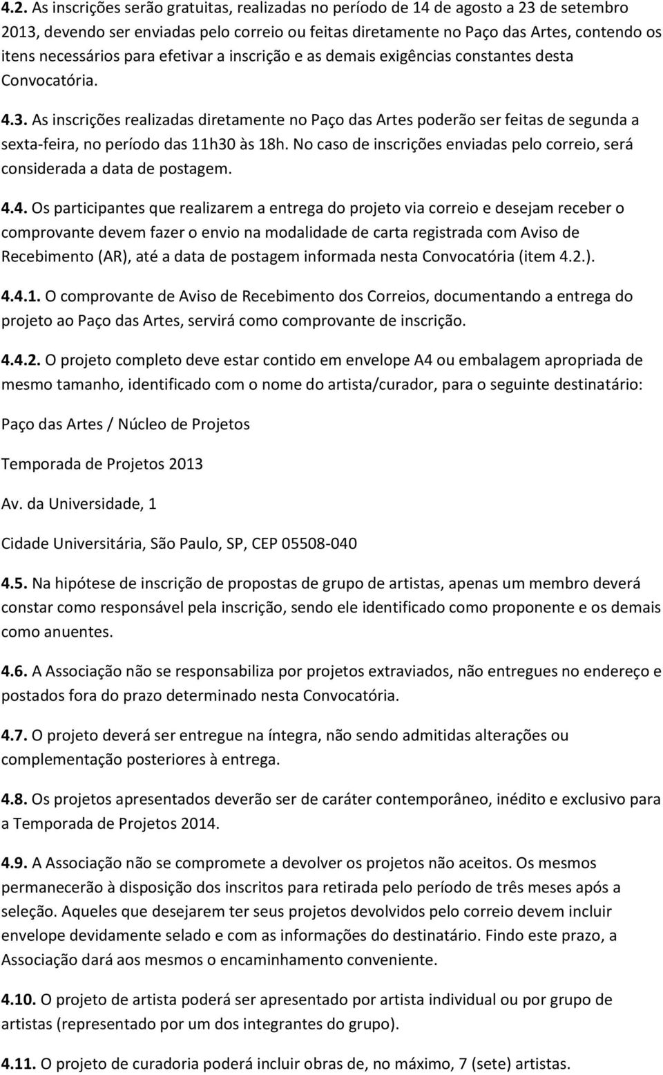 As inscrições realizadas diretamente no Paço das Artes poderão ser feitas de segunda a sexta-feira, no período das 11h30 às 18h.