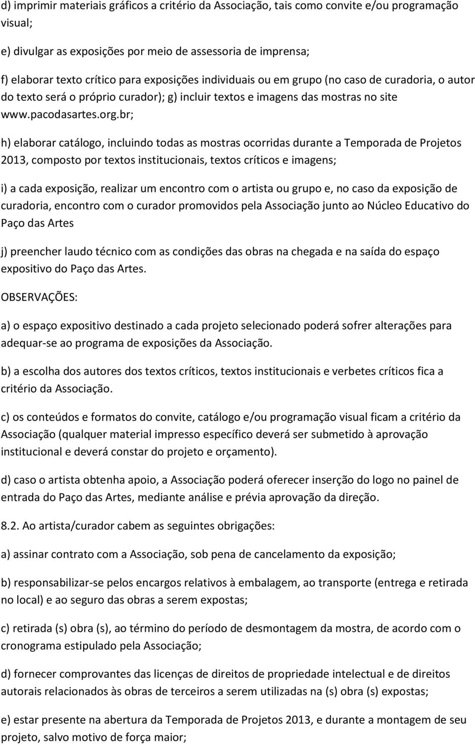 br; h) elaborar catálogo, incluindo todas as mostras ocorridas durante a Temporada de Projetos 2013, composto por textos institucionais, textos críticos e imagens; i) a cada exposição, realizar um