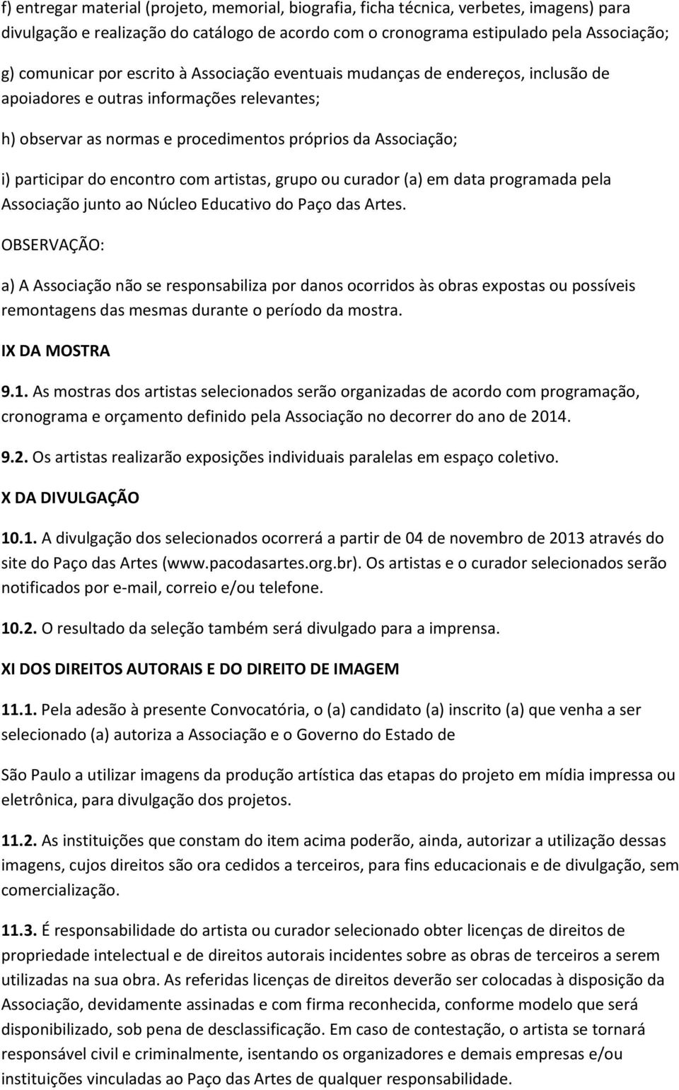 com artistas, grupo ou curador (a) em data programada pela Associação junto ao Núcleo Educativo do Paço das Artes.