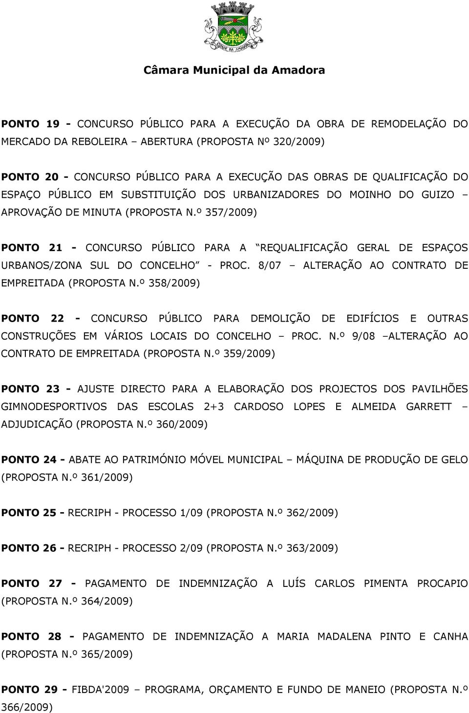 º 357/2009) PONTO 21 - CONCURSO PÚBLICO PARA A REQUALIFICAÇÃO GERAL DE ESPAÇOS URBANOS/ZONA SUL DO CONCELHO - PROC. 8/07 ALTERAÇÃO AO CONTRATO DE EMPREITADA (PROPOSTA N.