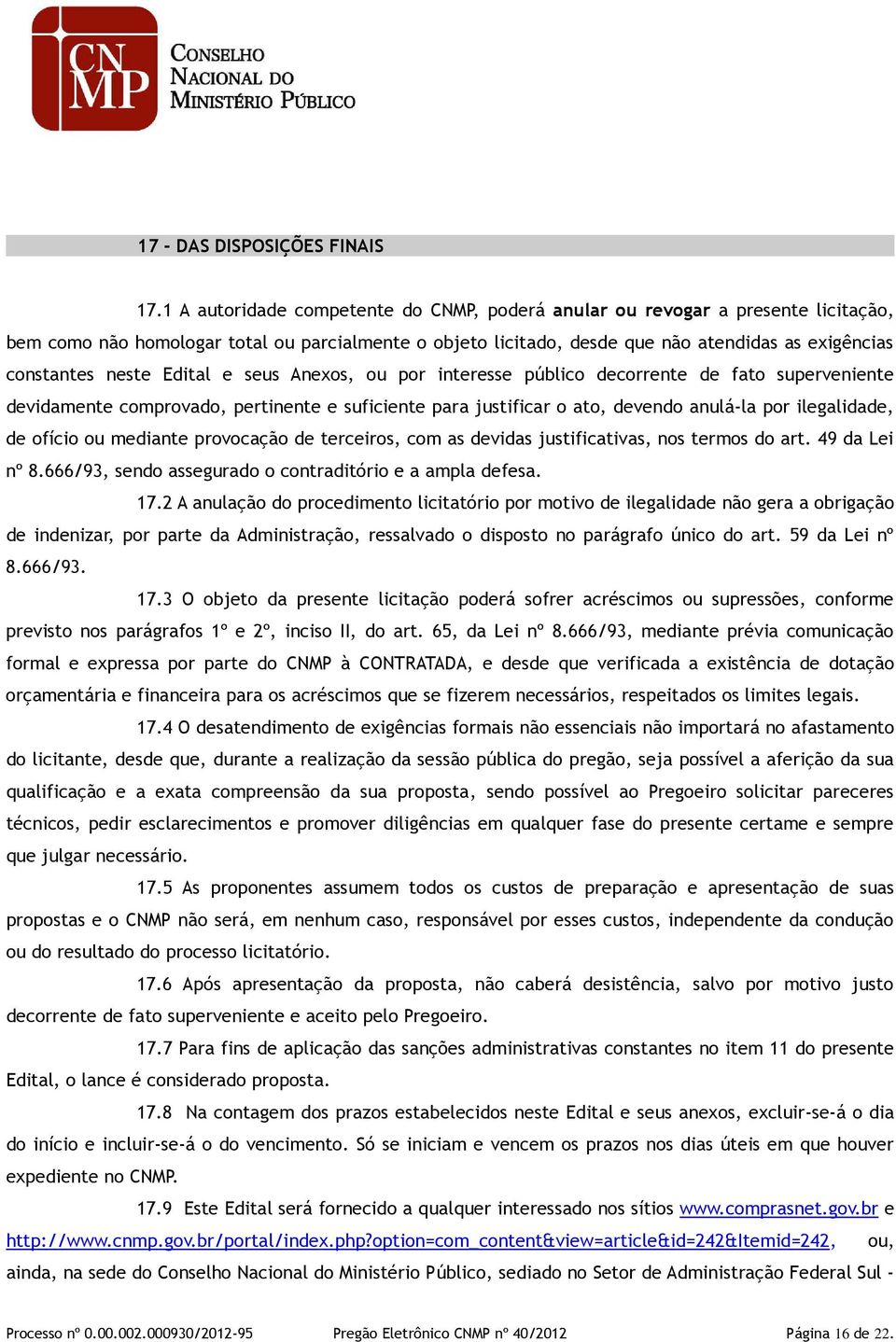 neste Edital e seus Anexos, ou por interesse público decorrente de fato superveniente devidamente comprovado, pertinente e suficiente para justificar o ato, devendo anulá-la por ilegalidade, de