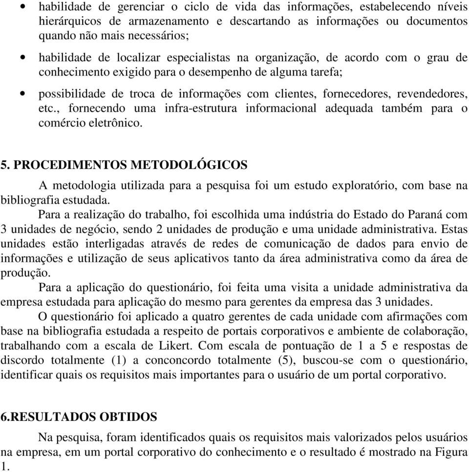 revendedores, etc., fornecendo uma infra-estrutura informacional adequada também para o comércio eletrônico. 5.