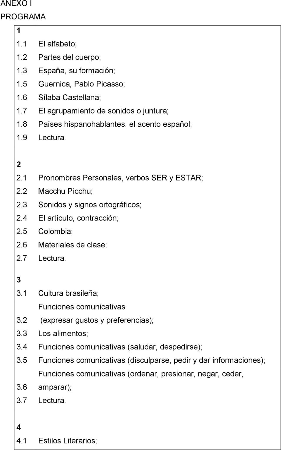 4 El artículo, contracción; 2.5 Colombia; 2.6 Materiales de clase; 2.7 Lectura. 3 3.1 Cultura brasileña; Funciones comunicativas 3.2 (expresar gustos y preferencias); 3.3 Los alimentos; 3.