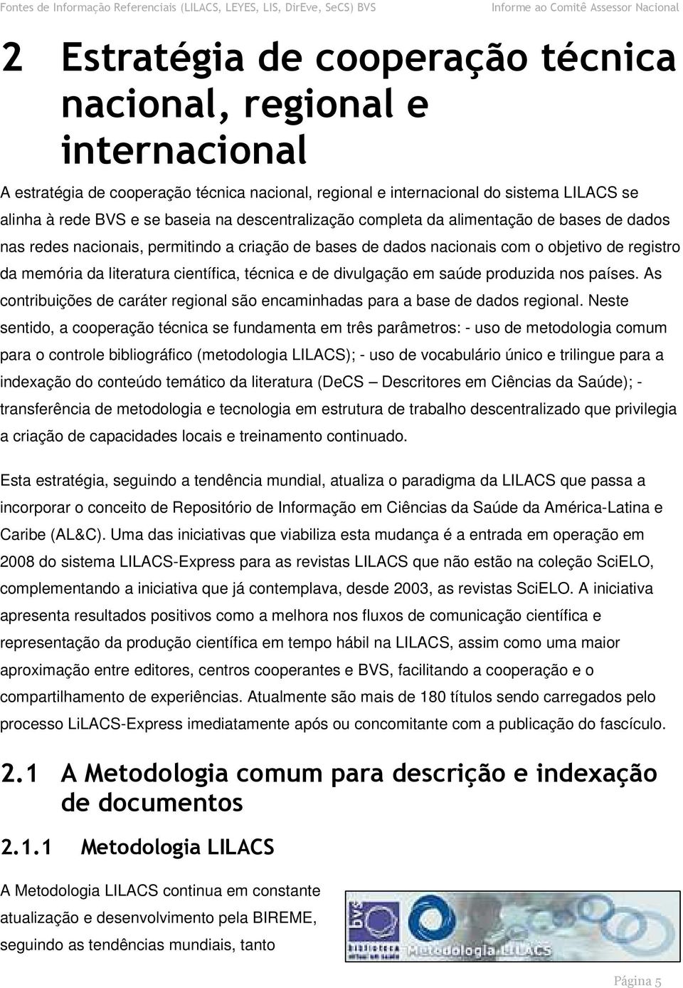 técnica e de divulgação em saúde produzida nos países. As contribuições de caráter regional são encaminhadas para a base de dados regional.