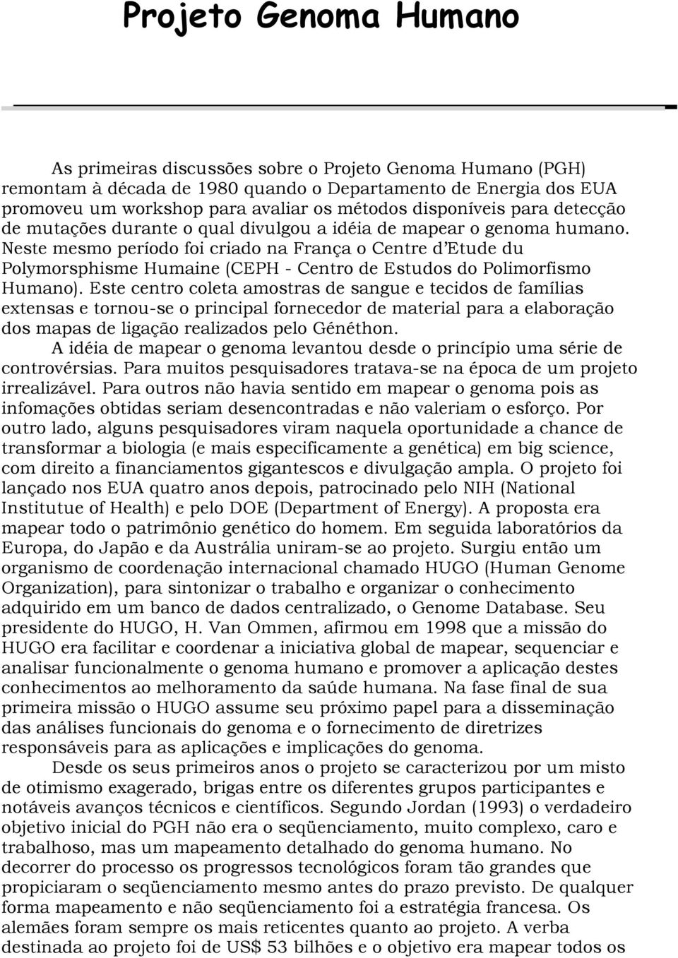 Neste mesmo período foi criado na França o Centre d Etude du Polymorsphisme Humaine (CEPH - Centro de Estudos do Polimorfismo Humano).