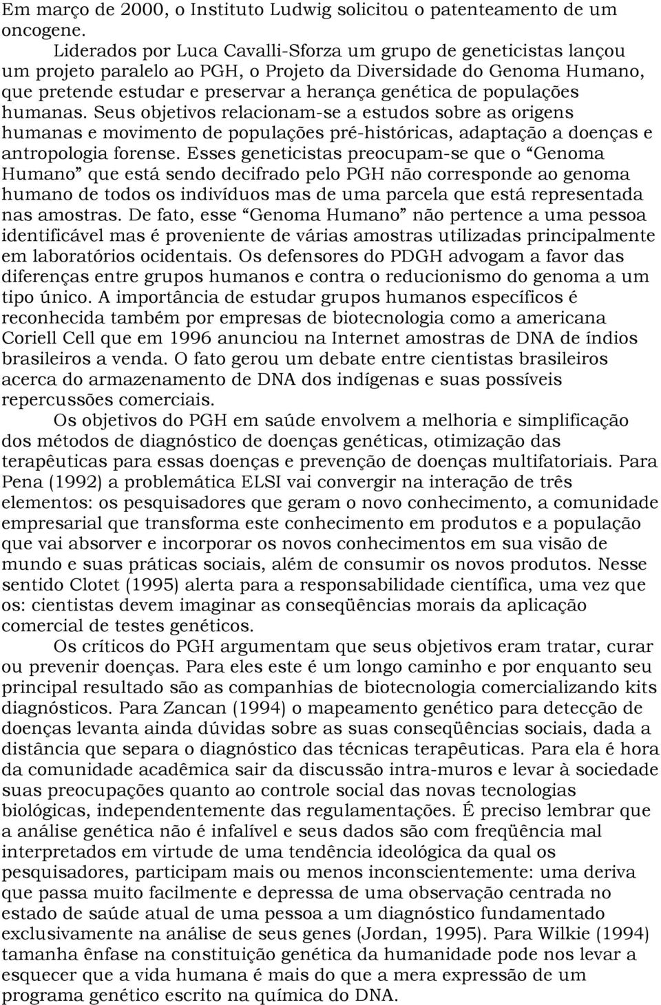 populações humanas. Seus objetivos relacionam-se a estudos sobre as origens humanas e movimento de populações pré-históricas, adaptação a doenças e antropologia forense.