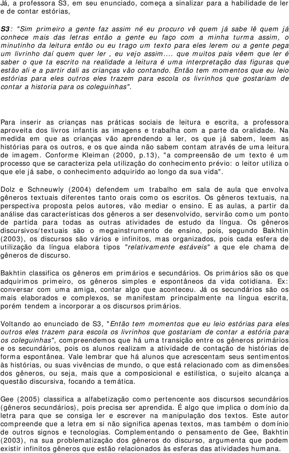 .. que muitos pais vêem que ler é saber o que ta escrito na realidade a leitura é uma interpretação das figuras que estão ali e a partir dali as crianças vão contando.