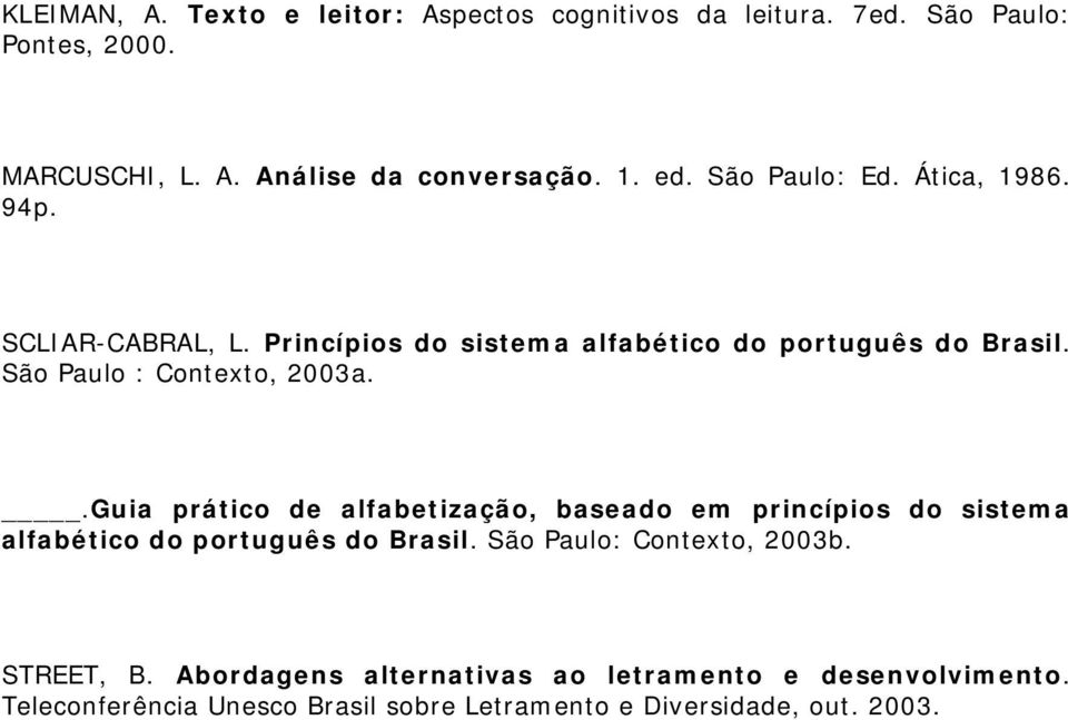 São Paulo : Contexto, 2003a..Guia prático de alfabetização, baseado em princípios do sistema alfabético do português do Brasil.