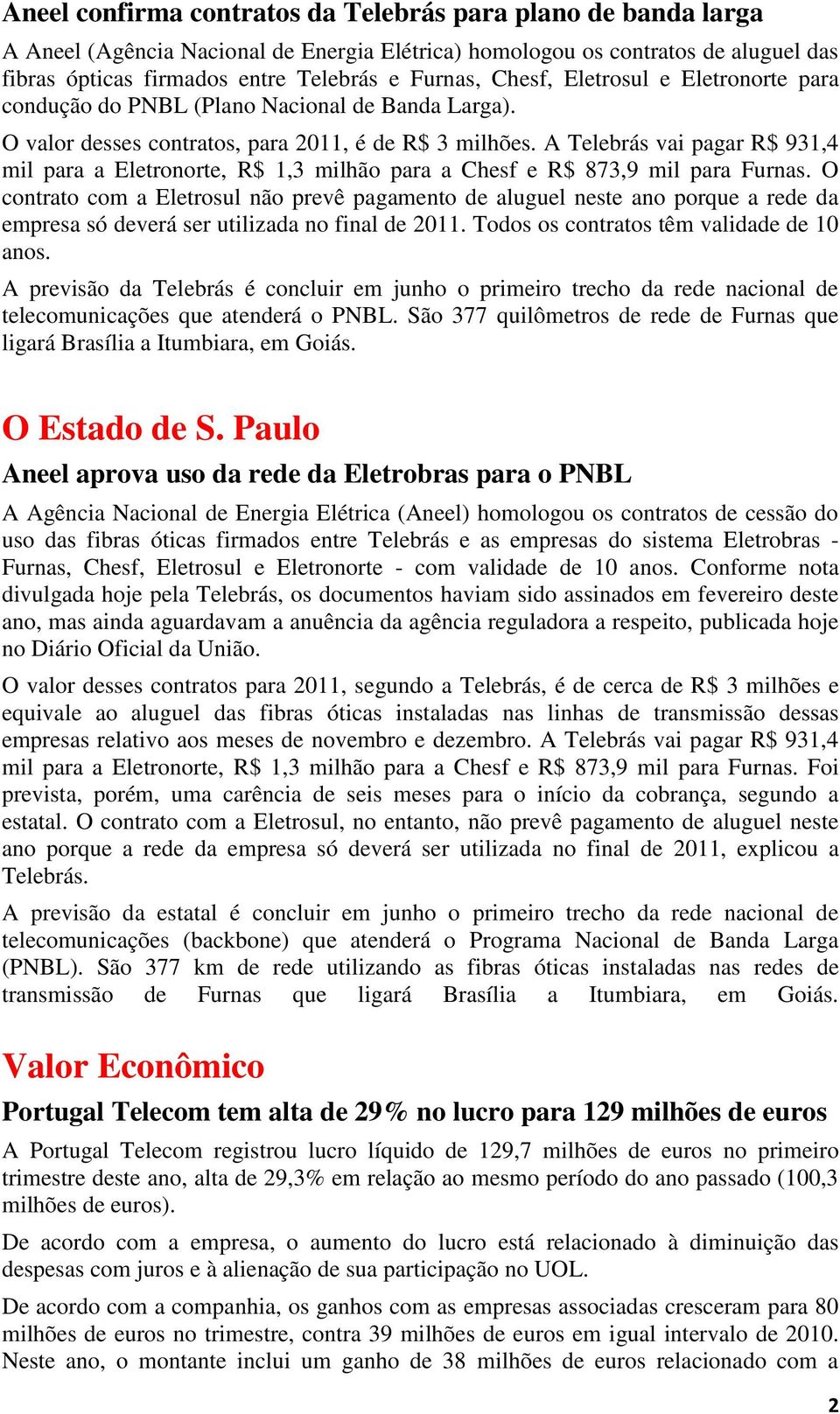 A Telebrás vai pagar R$ 931,4 mil para a Eletronorte, R$ 1,3 milhão para a Chesf e R$ 873,9 mil para Furnas.