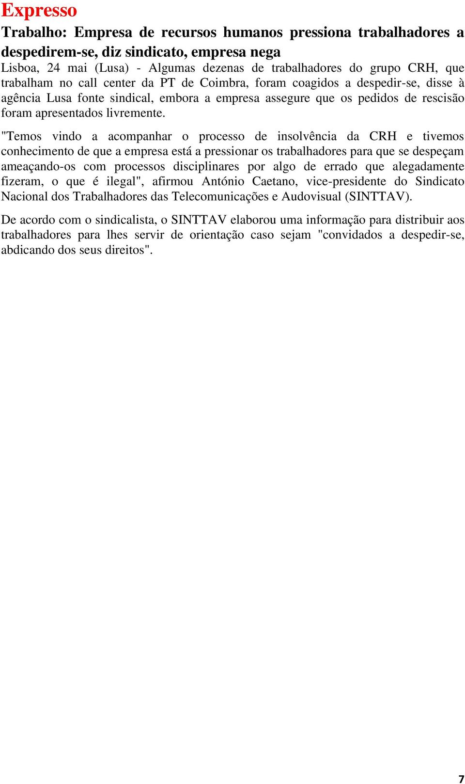 "Temos vindo a acompanhar o processo de insolvência da CRH e tivemos conhecimento de que a empresa está a pressionar os trabalhadores para que se despeçam ameaçando-os com processos disciplinares por