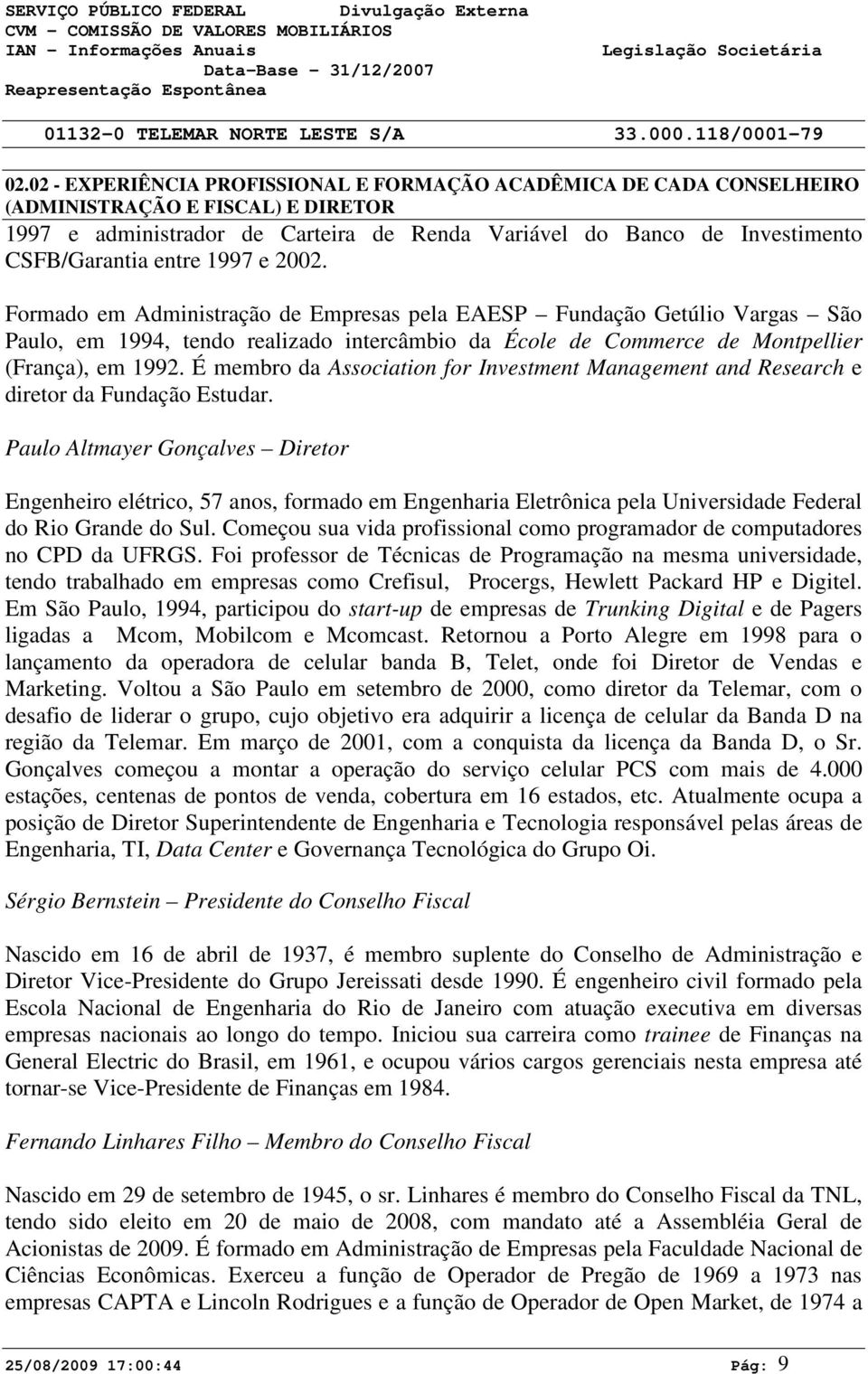 É membro da Association for Investment Management and Research e diretor da Fundação Estudar.