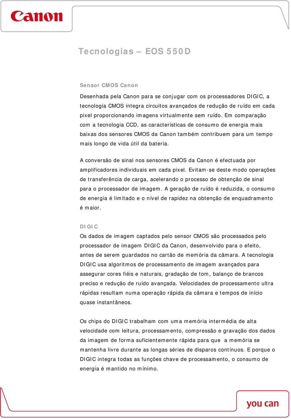 Em comparação com a tecnologia CCD, as características de consumo de energia mais baixas dos sensores CMOS da Canon também contribuem para um tempo mais longo de vida útil da bateria.