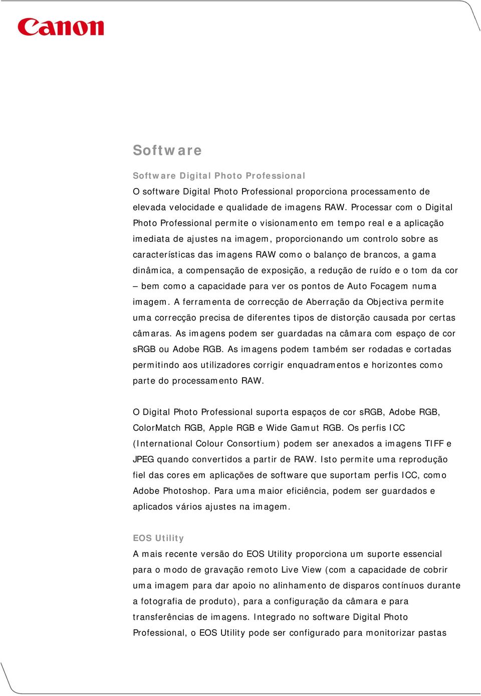 balanço de brancos, a gama dinâmica, a compensação de exposição, a redução de ruído e o tom da cor bem como a capacidade para ver os pontos de Auto Focagem numa imagem.