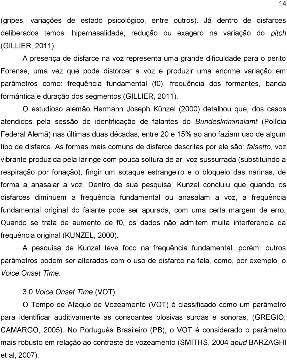 frequência dos formantes, banda formântica e duração dos segmentos (GILLIER, 2011).