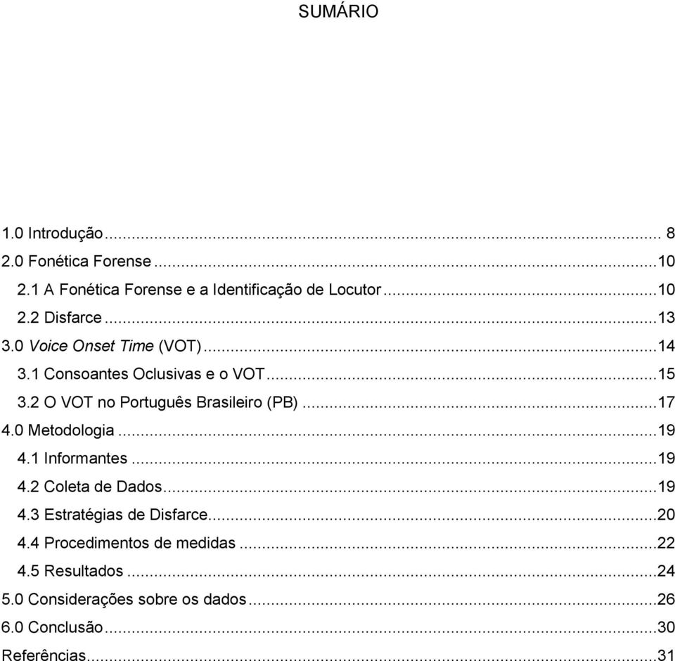 ..17 4.0 Metodologia...19 4.1 Informantes...19 4.2 Coleta de Dados...19 4.3 Estratégias de Disfarce...20 4.